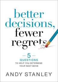 Download online books free Better Decisions, Fewer Regrets: 5 Questions to Help You Determine Your Next Move English version 9780310537106 by Andy Stanley MOBI PDB
