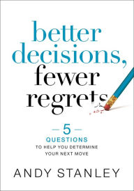 Download books online for free to read Better Decisions, Fewer Regrets: 5 Questions to Help You Determine Your Next Move MOBI FB2 iBook by Andy Stanley 9780310537106 English version