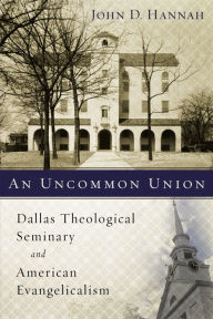 Title: An Uncommon Union: Dallas Theological Seminary and American Evangelicalism, Author: Zondervan