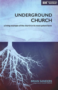 Title: Underground Church: A Living Example of the Church in Its Most Potent Form, Author: Brian Sanders