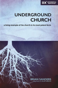 Title: Underground Church: A Living Example of the Church in Its Most Potent Form, Author: Brian Sanders