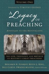 Title: A Legacy of Preaching, Volume One---Apostles to the Revivalists: The Life, Theology, and Method of History's Great Preachers, Author: Zondervan