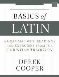 Title: Basics of Latin: A Grammar with Readings and Exercises from the Christian Tradition, Author: Derek Cooper