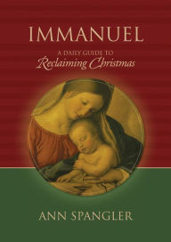 Title: Immanuel: A Daily Guide to Reclaiming the True Meaning of Christmas, Author: Ann Spangler