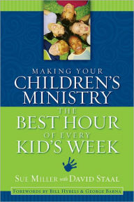 Title: Making Your Children's Ministry the Best Hour of Every Kid's Week, Author: David Staal