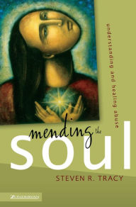 Title: Mending the Soul: Understanding and Healing Abuse, Author: Steven R. Tracy