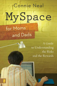 Title: MySpace for Moms and Dads: A Guide to Understanding the Risks and the Rewards, Author: Connie Neal