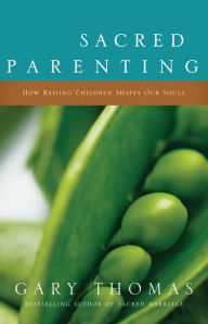 Title: Sacred Parenting: How Raising Children Shapes Our Souls, Author: Gary L. Thomas