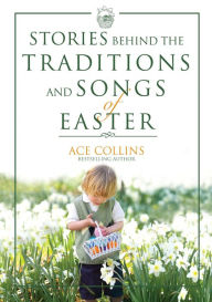 Title: Stories Behind the Traditions and Songs of Easter, Author: Ace Collins