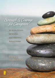 Title: Strength & Courage for Caregivers: 30 Hope-Filled Morning and Evening Reflections, Author: Terry Hargrave
