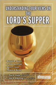 Title: Understanding Four Views on the Lord's Supper, Author: Paul E. Engle