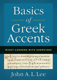 Title: Basics of Greek Accents: Eight Lessons with Exercises, Author: John a L Lee