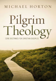 Title: Pilgrim Theology: Core Doctrines for Christian Disciples, Author: Michael Horton