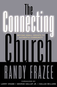 Title: The Connecting Church: Beyond Small Groups to Authentic Community, Author: Randy Frazee