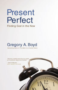 Title: Present Perfect: Finding God in the Now, Author: Gregory A. Boyd