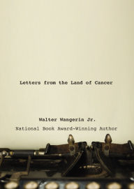 Title: Letters from the Land of Cancer, Author: Walter Wangerin Jr.