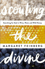 Title: Scouting the Divine: Searching for God in Wine, Wool, and Wild Honey, Author: Margaret Feinberg