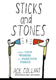 Title: Sticks and Stones: Using Your Words as a Positive Force, Author: Ace Collins