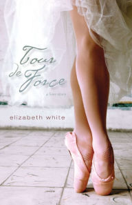 Title: Tour de Force: A Novel, Author: Elizabeth White