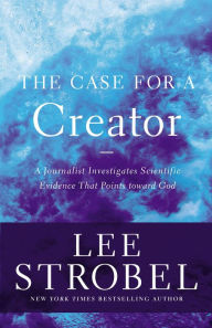 Title: The Case for a Creator: A Journalist Investigates Scientific Evidence That Points Toward God, Author: Lee Strobel