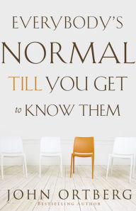 Title: Everybody's Normal Till You Get to Know Them, Author: John Ortberg