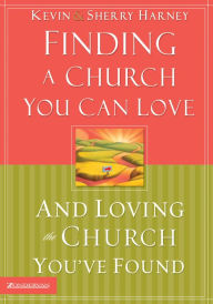 Title: Finding a Church You Can Love and Loving the Church You've Found, Author: Kevin G. Harney