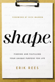 Title: S.H.A.P.E.: Finding and Fulfilling Your Unique Purpose for Life, Author: Erik Rees