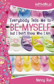 Title: Everybody Tells Me to Be Myself but I Don't Know Who I Am, Revised Edition, Author: Nancy N. Rue