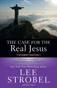 Title: The Case for the Real Jesus Student Edition: A Journalist Investigates Current Challenges to Christianity, Author: Lee Strobel