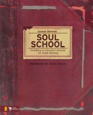 Title: Soul School: Enrolling in a Soulful Lifestyle for Youth Ministry, Author: Jeanne Stevens