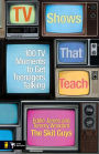 TV Shows That Teach: 100 TV Moments to Get Teenagers Talking