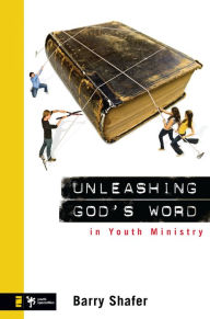 Title: Unleashing God's Word in Youth Ministry, Author: Barry Shafer