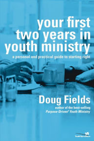 Title: Your First Two Years in Youth Ministry: A Personal and Practical Guide to Starting Right, Author: Doug Fields