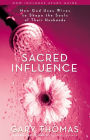 Sacred Influence: How God Uses Wives to Shape the Souls of Their Husbands