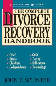 Title: The Complete Divorce Recovery Handbook, Author: John P. Splinter