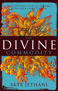 Title: The Divine Commodity: Discovering a Faith Beyond Consumer Christianity, Author: Skye Jethani