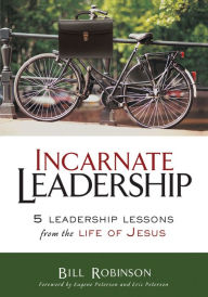 Title: Incarnate Leadership: 5 Leadership Lessons from the Life of Jesus, Author: Bill Robinson