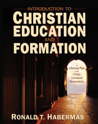 Title: Introduction to Christian Education and Formation: A Lifelong Plan for Christ-Centered Restoration, Author: Ronald T. Habermas