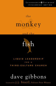 Title: The Monkey and the Fish: Liquid Leadership for a Third-Culture Church, Author: Dave Gibbons