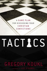 Title: Tactics: A Game Plan for Discussing Your Christian Convictions, Author: Gregory Koukl