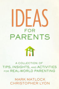 Title: Ideas for Parents: A Collection of Tips, Insights, and Activities for Real-World Parenting, Author: Mark Matlock