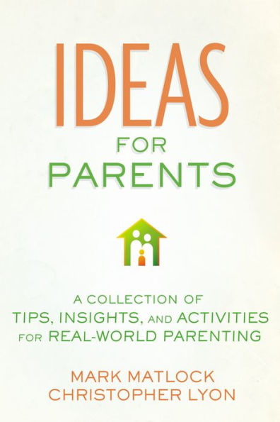 Ideas for Parents: A Collection of Tips, Insights, and Activities for Real-World Parenting