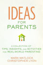 Ideas for Parents: A Collection of Tips, Insights, and Activities for Real-World Parenting