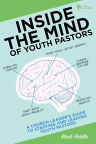 Title: Inside the Mind of Youth Pastors: A Church Leader's Guide to Staffing and Leading Youth Pastors, Author: Mark Riddle