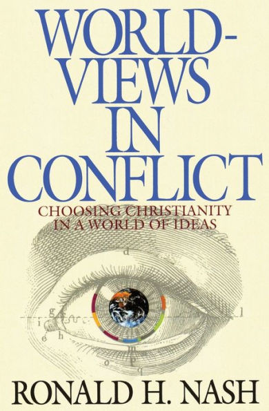 Worldviews Conflict: Choosing Christianity the World of Ideas