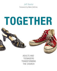 Title: Together: Adults and Teenagers Transforming the Church, Author: Jeff Baxter