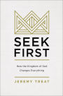 Seek First: How the Kingdom of God Changes Everything