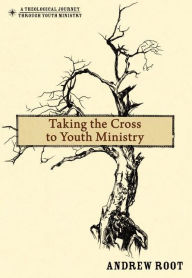 Title: Taking the Cross to Youth Ministry, Author: Andrew Root