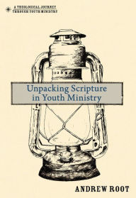 Title: Unpacking Scripture in Youth Ministry, Author: Andrew Root