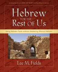 Title: Hebrew for the Rest of Us: Using Hebrew Tools without Mastering Biblical Hebrew, Author: Lee M. Fields